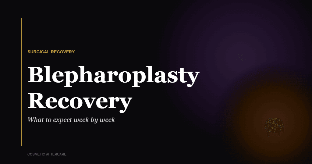 Blepharoplasty recovery week by week guide for eyelid surgery patients