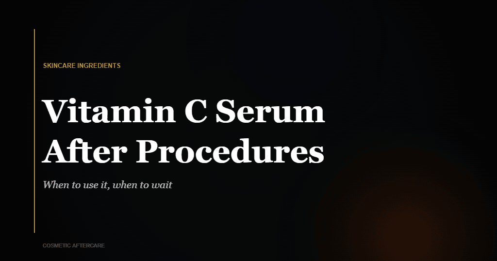 vitamin C serum after cosmetic procedures timing guide featured image
